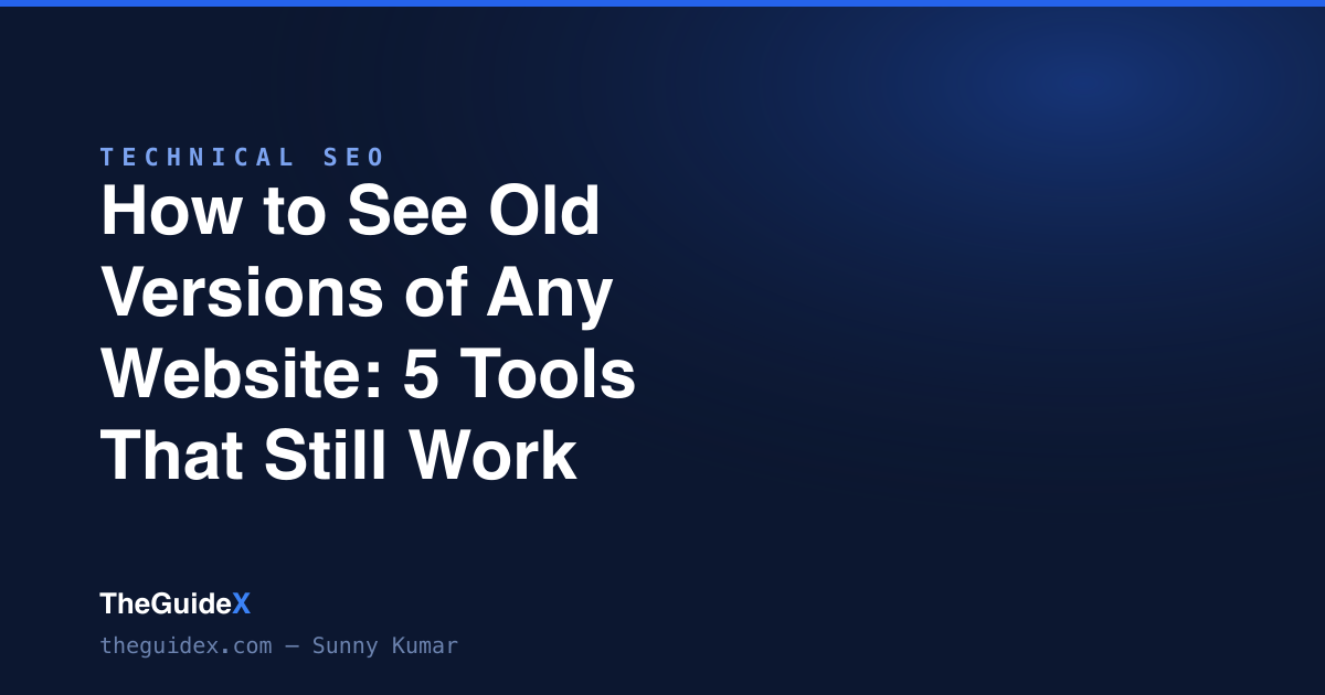 How to See Old Versions of Any Website (2026): 5 Tools That Still Work